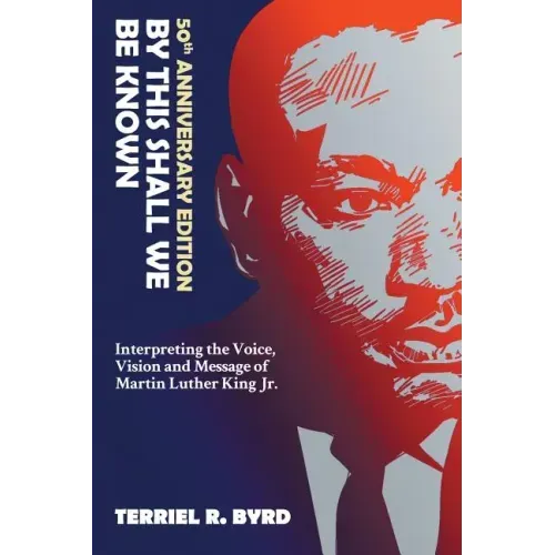 By This Shall We Be Known: Interpreting the Voice, Vision and Message of Martin Luther King Jr.