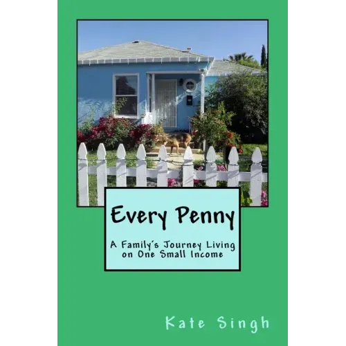 Every Penny: A Family's Journey Living on One Small Income