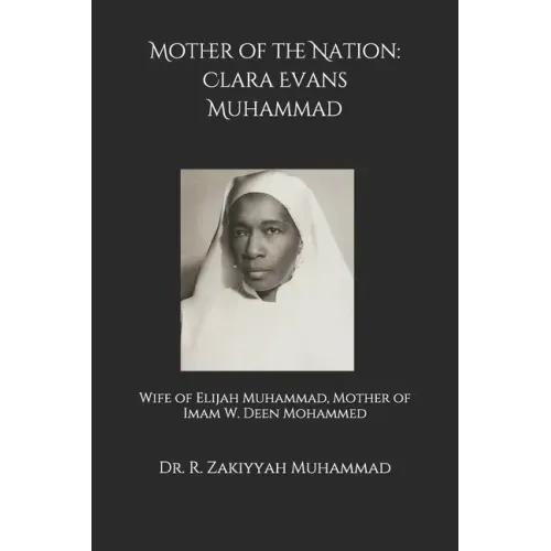 Mother of the Nation: Clara Evans Muhammad: Wife of Elijah Muhammad, Mother of Imam W. Deen Mohammed