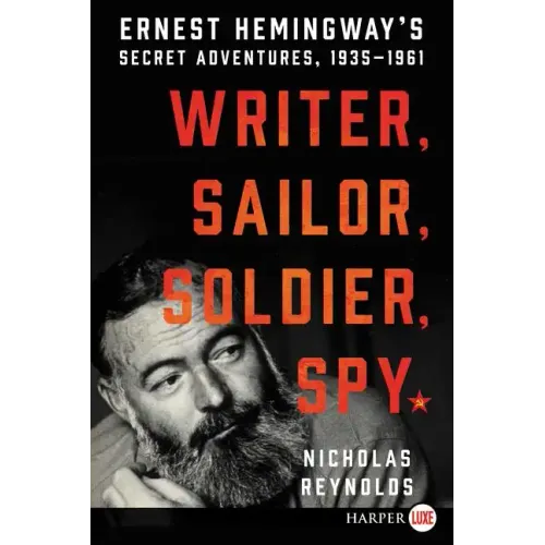 Writer, Sailor, Soldier, Spy: Ernest Hemingway's Secret Adventures, 1935-1961