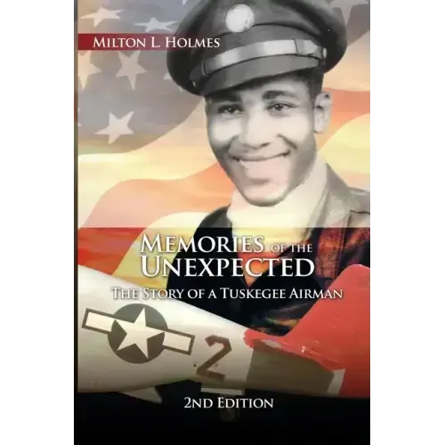 Memories of the Unexpected: The Story of a Tuskegee Airman, 2nd Edition