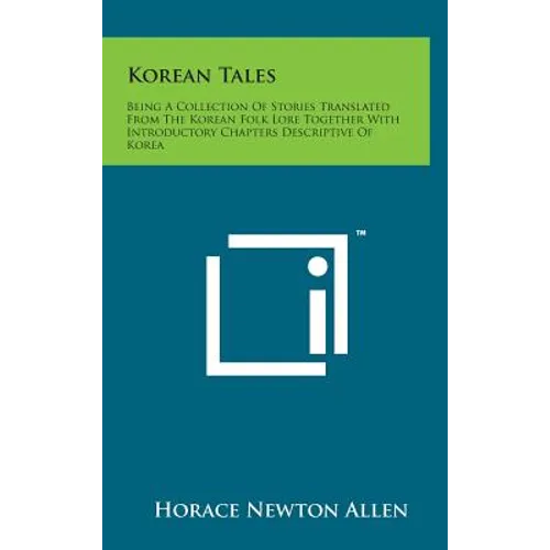 Korean Tales: Being a Collection of Stories Translated from the Korean Folk Lore Together with Introductory Chapters Descriptive of