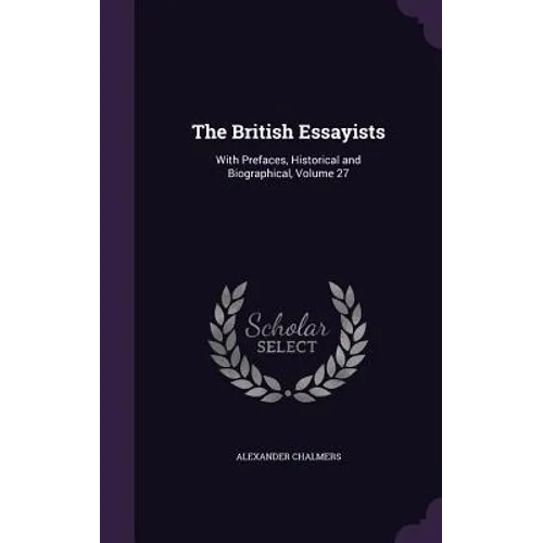 The British Essayists: With Prefaces, Historical and Biographical, Volume 27
