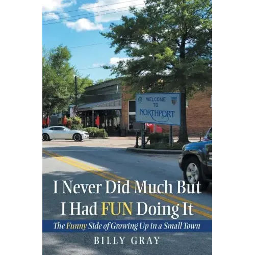 I Never Did Much but I Had Fun Doing It: The Funny Side of Growing up in a Small Town