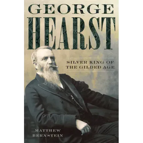 George Hearst: Silver King of the Gilded Age