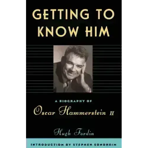 Getting to Know Him: A Biography of Oscar Hammerstein II