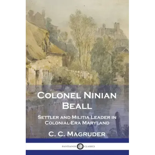 Colonel Ninian Beall: Settler and Militia Leader in Colonial-Era Maryland