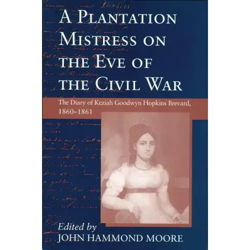 Plantation Mistress on the Eve on the Civil War: The Diary of Keziah Goodwyn Hopkins Brevard, 1860-1861