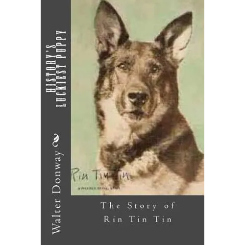 History's Luckiest Puppy: The Story of Rin Tin Tin