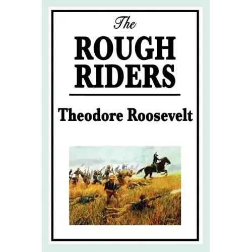 The Rough Riders by Theodore Roosevelt: The Rough Riders