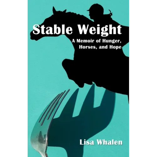 Stable Weight: A Memoir of Hunger, Horses, and Hope