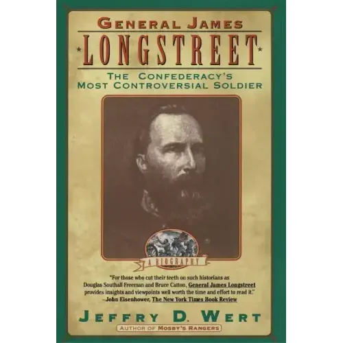 General James Longstreet: The Confederacy's Most Controversial Soldier
