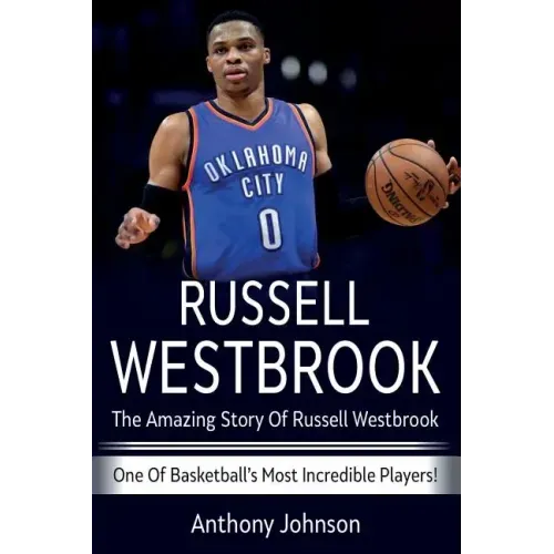 Russell Westbrook: The amazing story of Russell Westbrook - one of basketball's most incredible players!