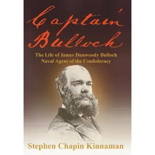 Captain Bulloch: The Life of James Dunwoody Bulloch, Naval Agent of the Confederacy