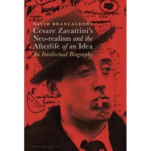 Cesare Zavattini's Neo-Realism and the Afterlife of an Idea: An Intellectual Biography