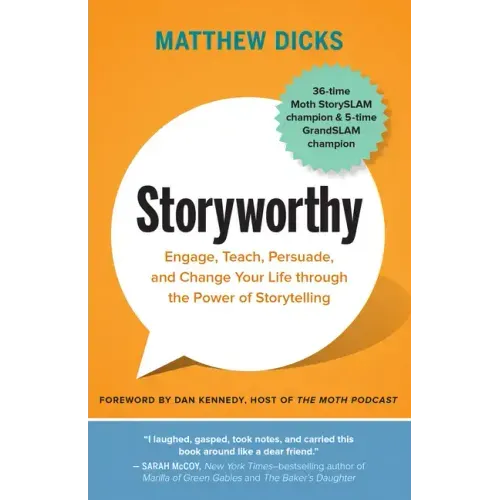 Storyworthy: Engage, Teach, Persuade, and Change Your Life Through the Power of Storytelling