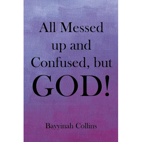 All Messed up and Confused, but God!