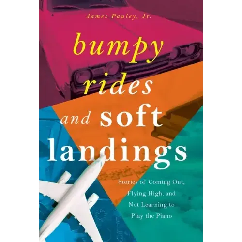 Bumpy Rides and Soft Landings: Stories of Coming Out, Flying High, and Not Learning to Play the Piano
