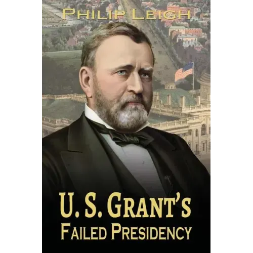 U. S. Grant's Failed Presidency