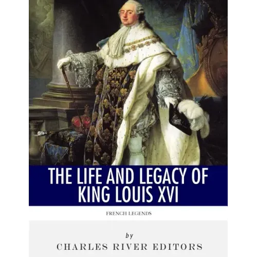 French Legends: The Life and Legacy of King Louis XVI