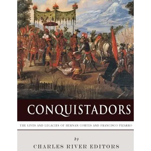 Conquistadors: The Lives and Legacies of Hernan Cortes and Francisco Pizarro