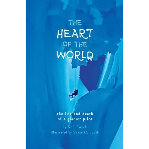 The Heart of the World: the life and death of a glacier pilot