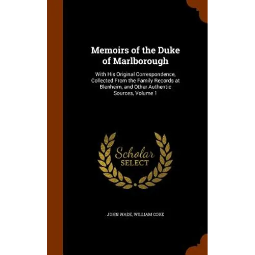 Memoirs of the Duke of Marlborough: With His Original Correspondence, Collected From the Family Records at Blenheim, and Other Authentic Sources, Volu