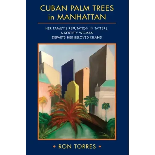 CUBAN PALM TREES in MANHATTAN: Her Family's Reputation in Tatters, a Society Woman Departs Her Beloved Island.