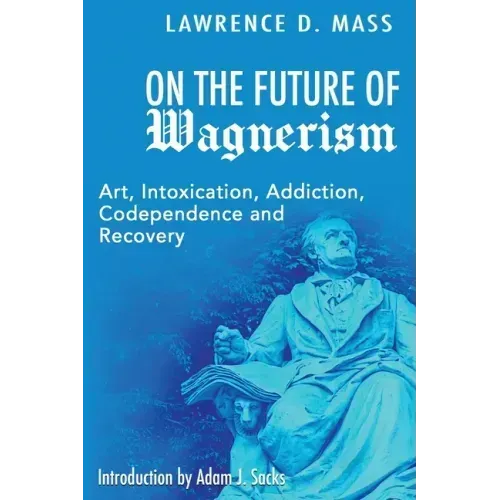 On the Future of Wagnerism: Art, Intoxication, Addiction, Codependence and Recovery
