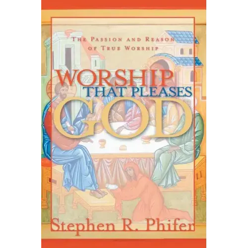 Worship That Pleases God: The Passion and Reason of True Worship