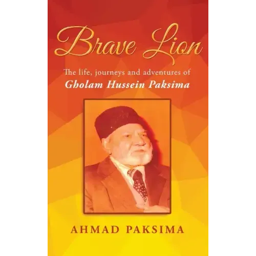 Brave Lion: The life, journeys and adventures of Gholam Hussein Paksima