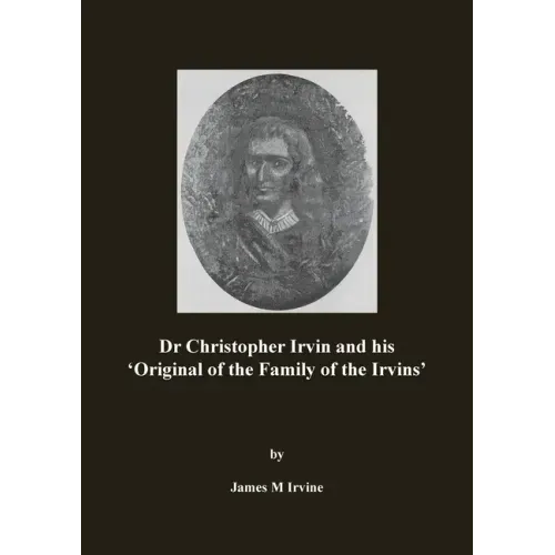Dr Christopher Irvin and his 'Original of the Family of the Irvins'