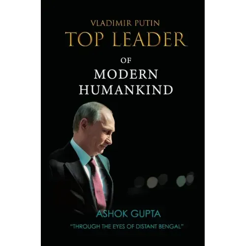 Vladimir Putin - Top Leader of Modern Humankind: Through the eyes of distant Bengal