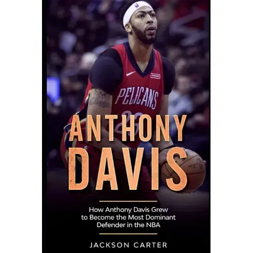 Anthony Davis: How Anthony Davis Grew to Become the Most Dominant Defender in the NBA