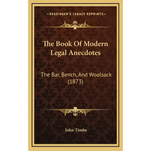The Book Of Modern Legal Anecdotes: The Bar, Bench, And Woolsack (1873)