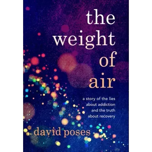 The Weight of Air: A Story of the Lies about Addiction and the Truth about Recovery