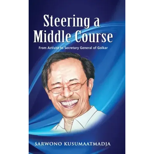 Steering a Middle Course: From Activist to Secretary General of Golkar