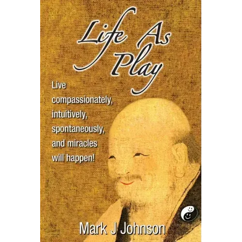 Life As Play: Live compassionately, intuitively, spontaneously, and miracles will happen!