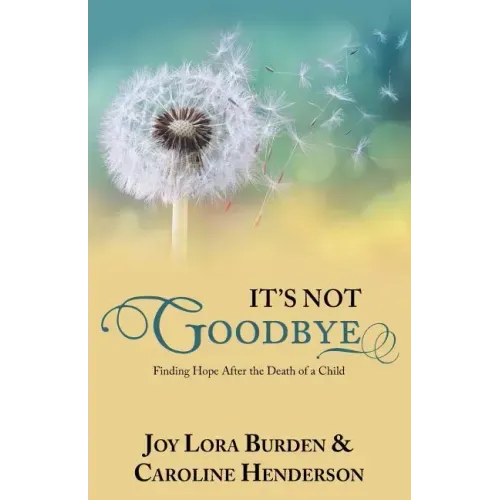 It's Not Goodbye: Finding Hope After the Death of a Child