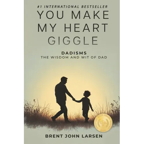 You Make My Heart Giggle: Dadisms, The Wisdom and Wit of Dad