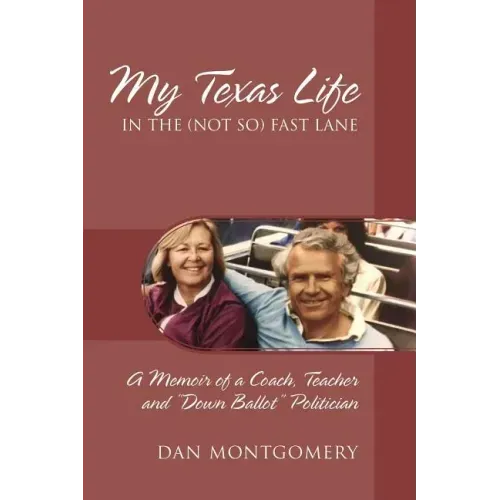 My Texas Life in the (not so) Fast Lane: A Memoir of a Coach, Teacher and "Down Ballot" Politician