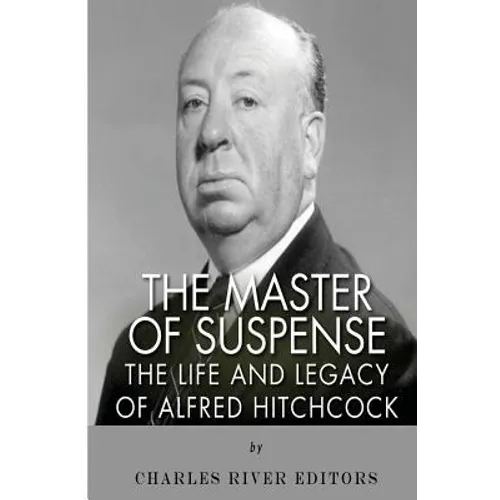 The Master of Suspense: The Life and Legacy of Alfred Hitchcock