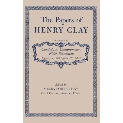 The Papers of Henry Clay: Candidate, Compromiser, Elder Statesman, January 1, 1844-June 29, 1852 Volume 10