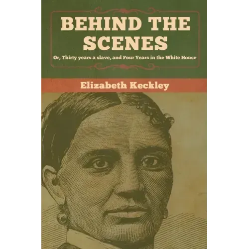 Behind the Scenes: Or, Thirty years a slave, and Four Years in the White House