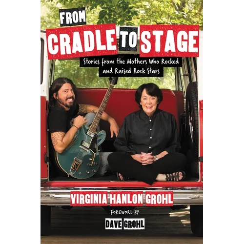 From Cradle to Stage: Stories from the Mothers Who Rocked and Raised Rock Stars