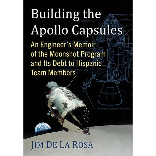 Building the Apollo Capsules: An Engineer's Memoir of the Moonshot Program and Its Debt to Hispanic Team Members