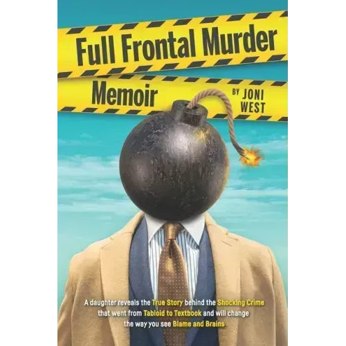 Full Frontal Murder Memoir: A Daughter Reveals the True Story Behind the Shocking Crime That Went From Tabloid to Textbook and Will Change the Way