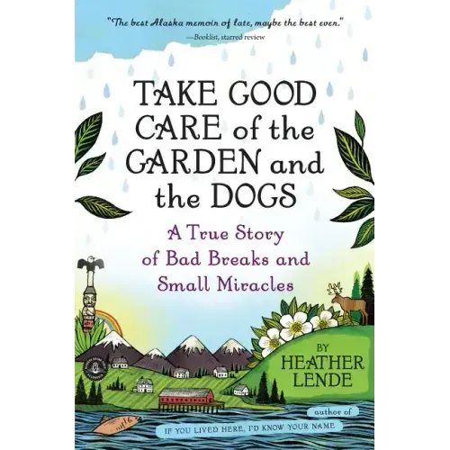 Take Good Care of the Garden and the Dogs: A True Story of Bad Breaks and Small Miracles