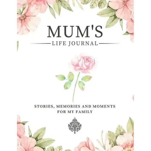 Mum's Life Journal: Stories, Memories and Moments for My Family A Guided Memory Journal to Share Mum's Life