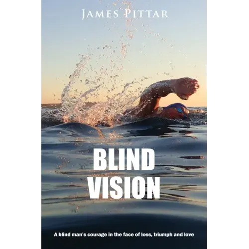 Blind Vision: A blind mans courage in the face of loss, triumph and love